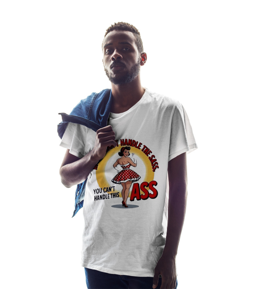 If You Can't Handle The Sass You Can't Handle This Ass Pin Up Girl T-Shirt