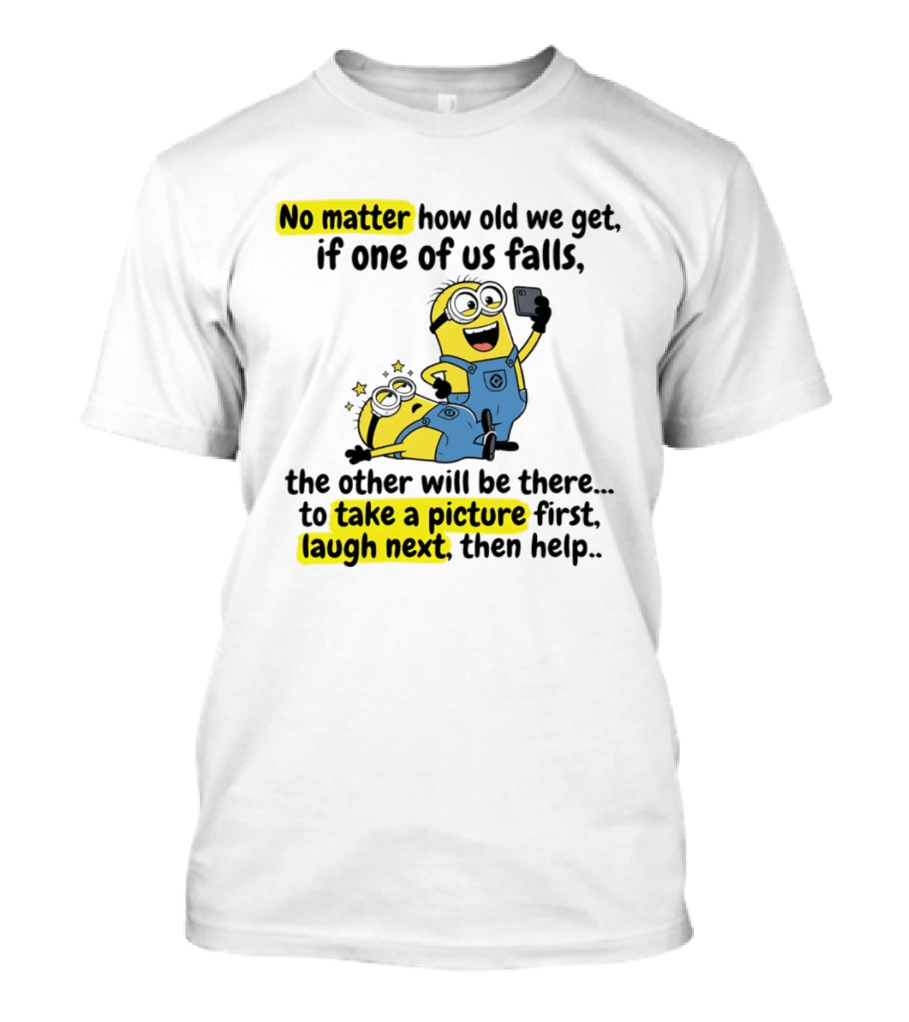Minion No Matter How Old We Get If One Of Us Falls The Other Will Be There To Take A Picture First Laugh Next Then Help T-Shirt