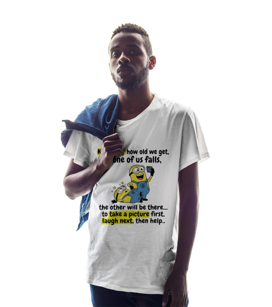 Minion No Matter How Old We Get If One Of Us Falls The Other Will Be There To Take A Picture First Laugh Next Then Help T-Shirt