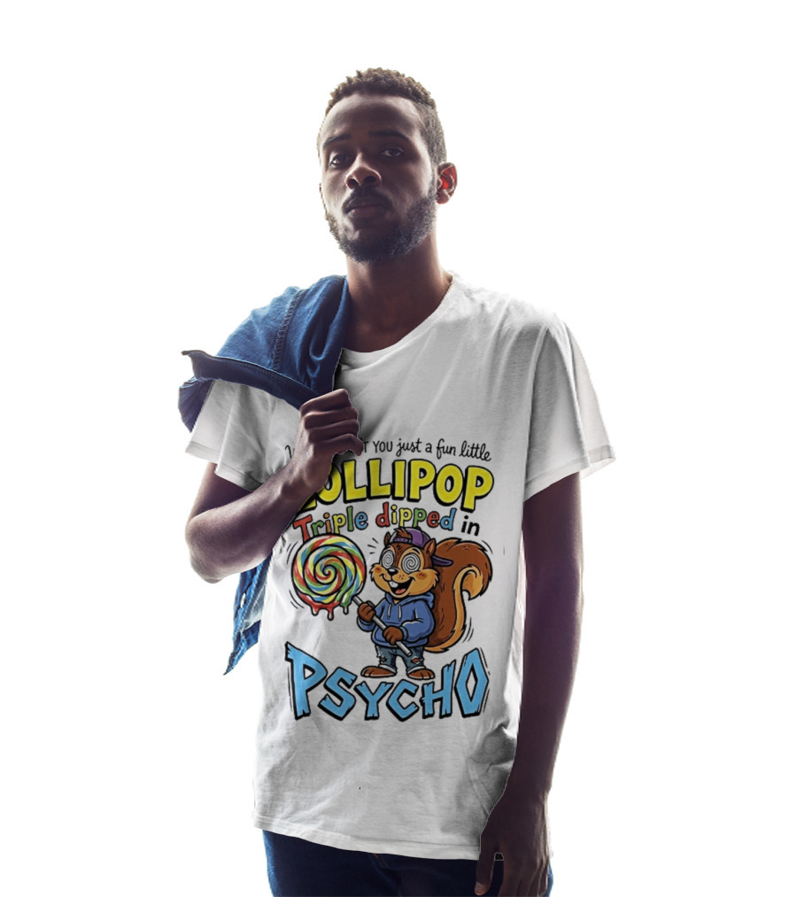 Well Arent You Just A Fun Little Lollipop Triple Dipped In Psycho Squirrel T-Shirt