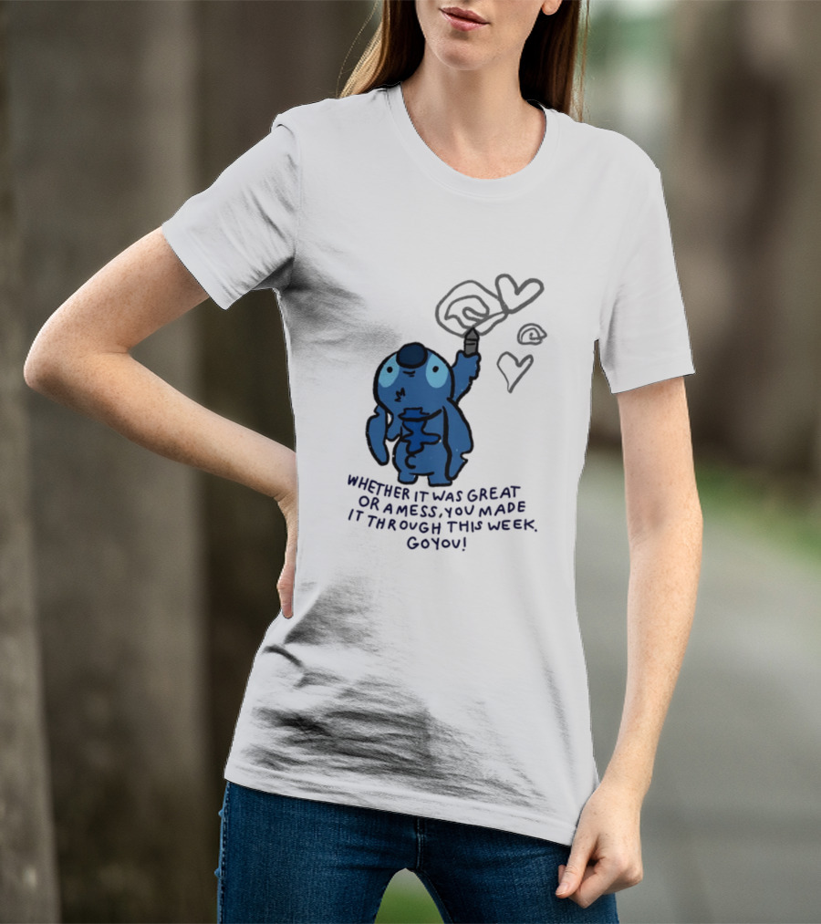 Stitch Whether It Was Great Or A Mess You Made It Through This Week Go You Hearts Drawing T-Shirt