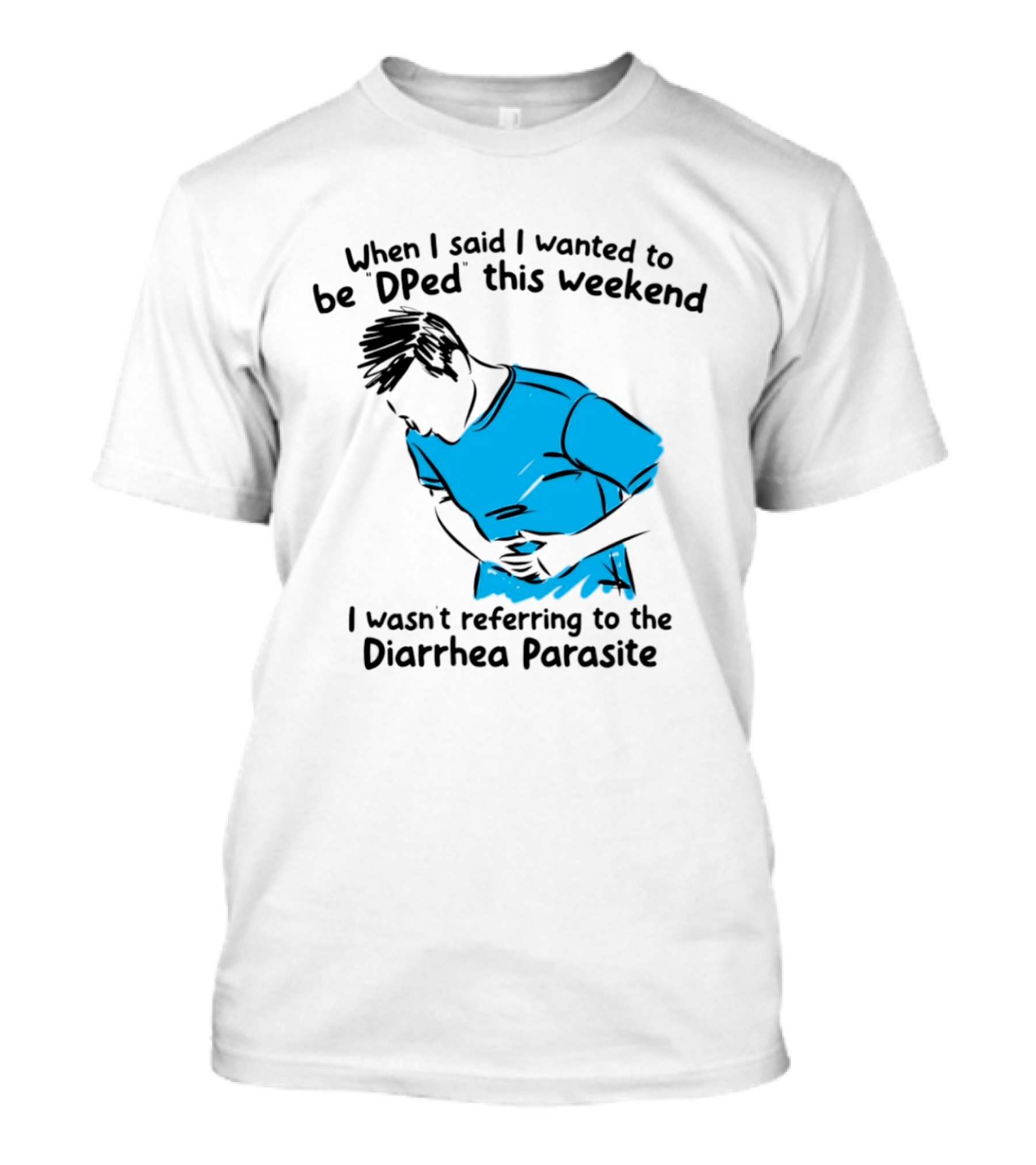 When I Said I Wanted To Be DPed This Weekend I Wasn't Referring To The Diarrhea Parasite T-Shirt