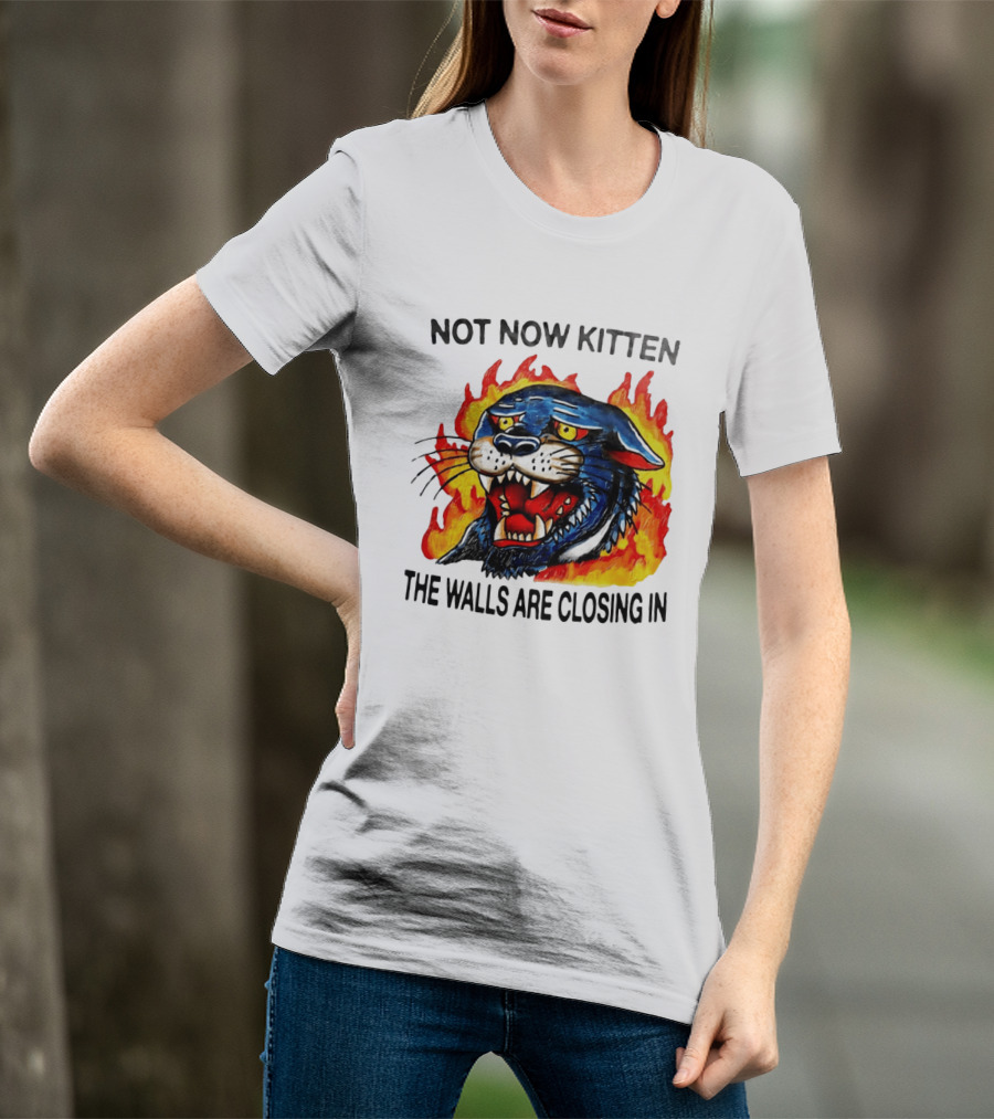 Not Now Kitten Fiery Panther The Walls Are Closing T-Shirt