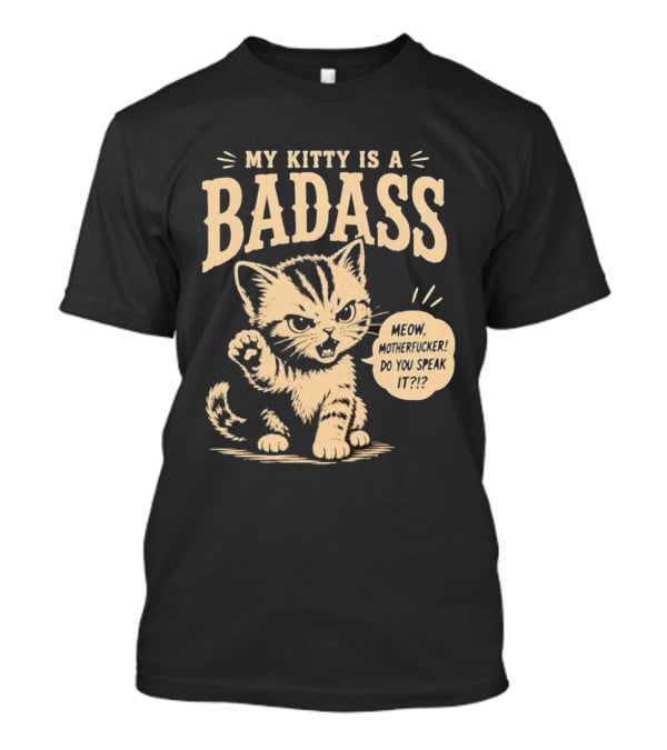 My Kitty Is A Badass Meow Motherfucker Do You Speak It Bold Cat Attitude T-Shirt