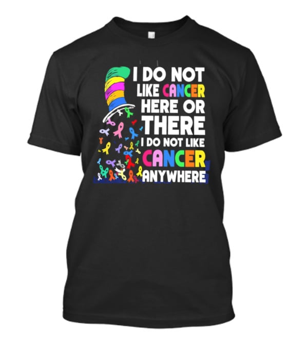 I Do Not Like Cancer Here Or There I Do Not Like Cancer Anywhere Ribbon Hat T-Shirt