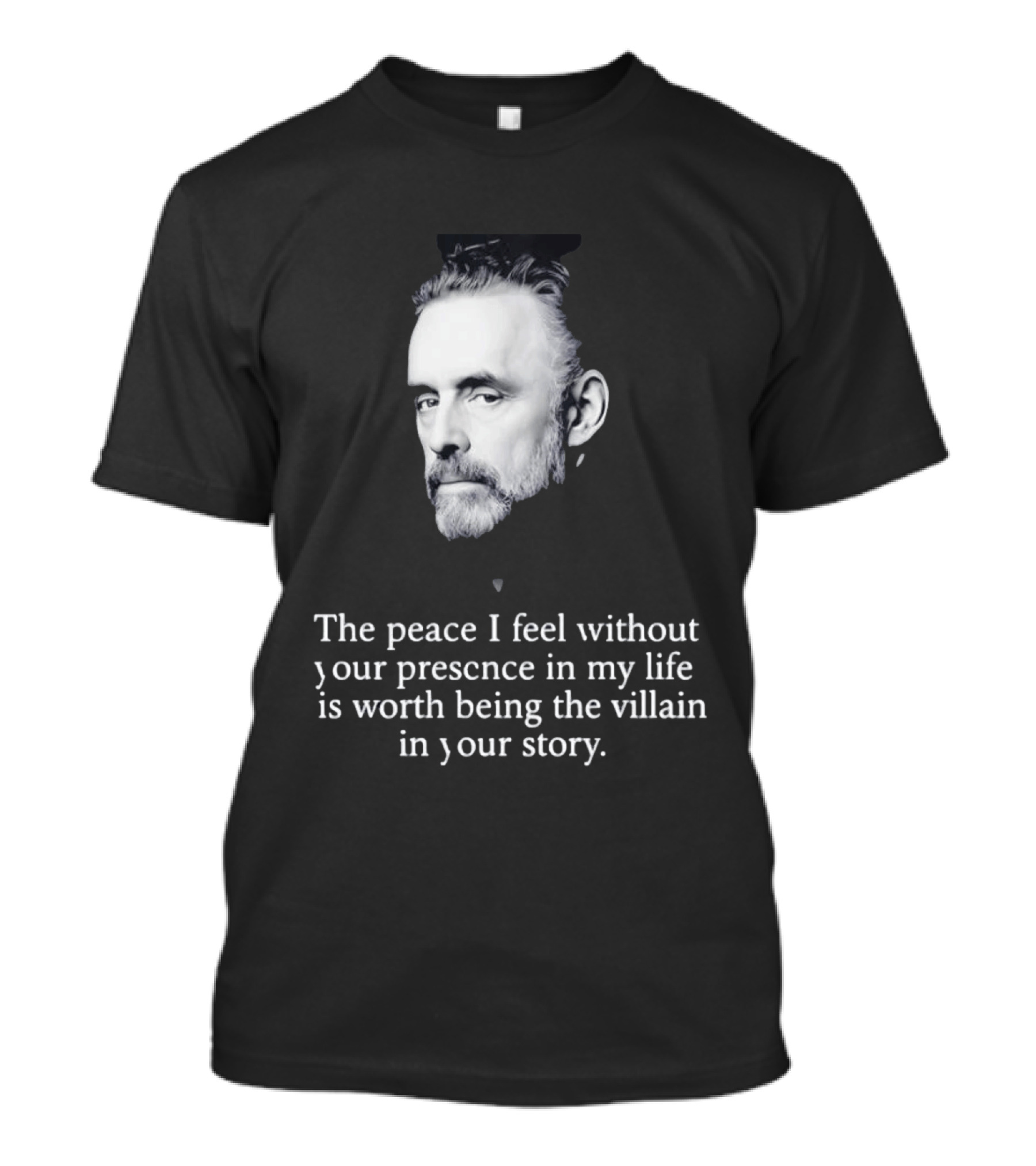 Jordan Peterson The Peace I Feel Without Your Presence Is Worth Being The Villain In Your Story T-Shirt