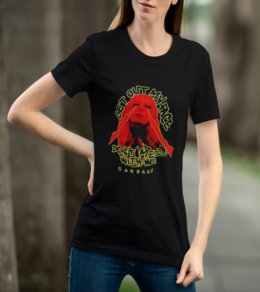 Get Out My Face Don't Mess With Me Garbage T-Shirt