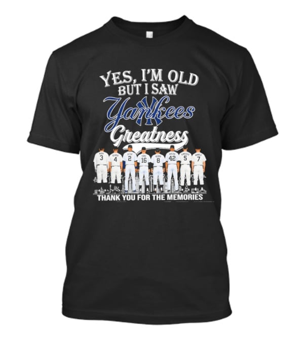Yes I'm Old But I Saw Yankees Greatness Legends Thank You For The Memories T-Shirt