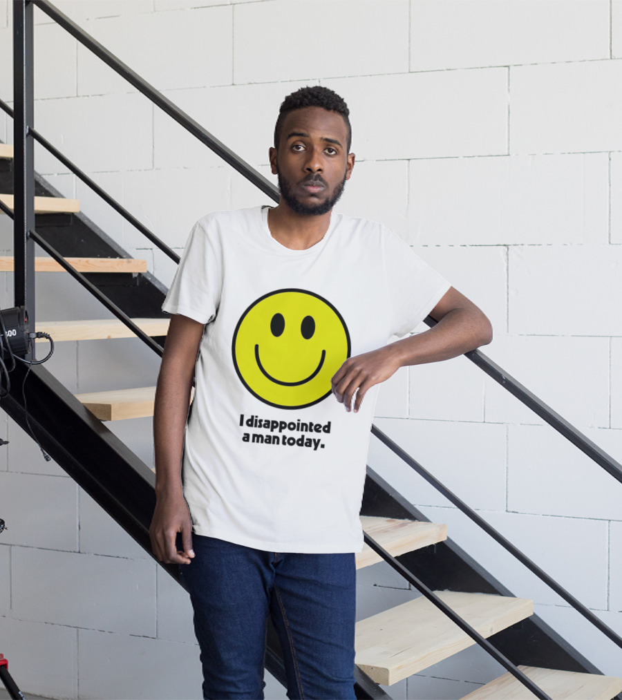 Smiley Face I Disappointed A Man Today T-Shirt