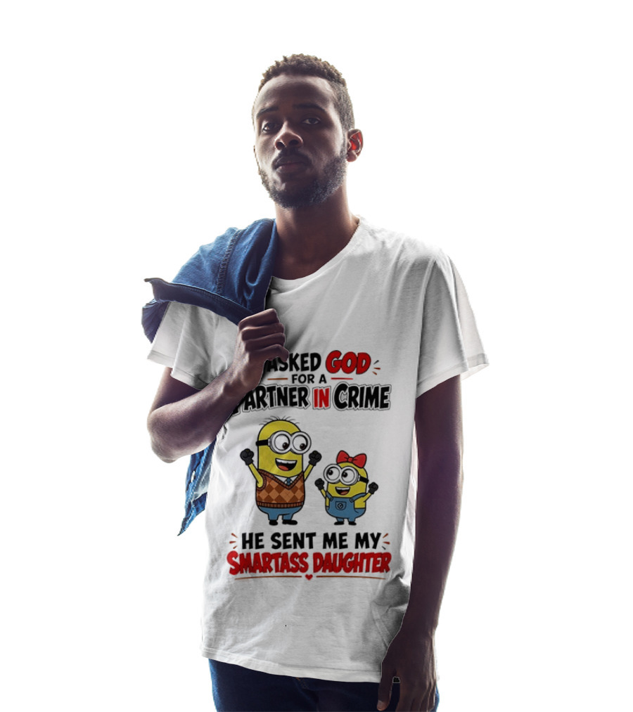 Minion I Asked God For A Partner In Crime He Sent Me My Smartass Daughter T-Shirt