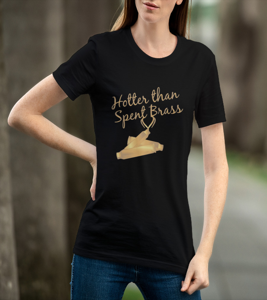Hotter Than Spent Brass Firearm Shooting Ammunition T-Shirt