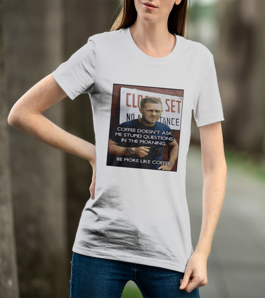 Steve McQueen Coffee Doesn't Ask Stupid Questions Be More Like Coffee T-Shirt