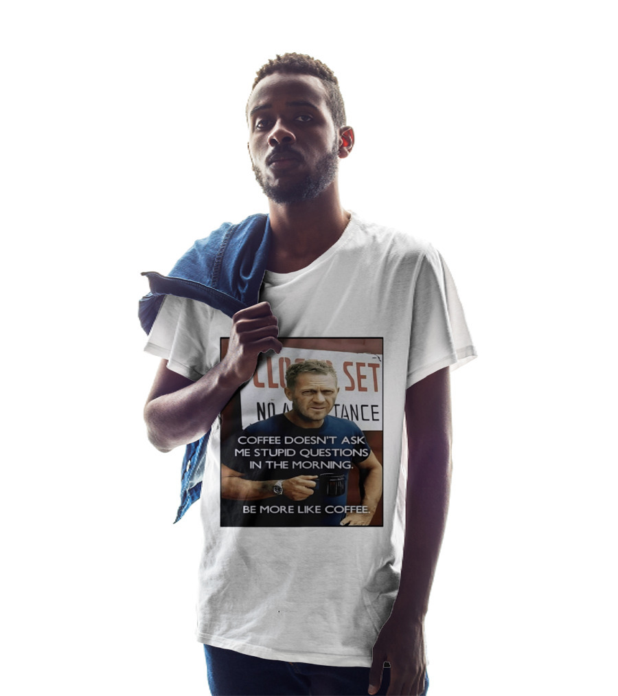 Steve McQueen Coffee Doesn't Ask Stupid Questions Be More Like Coffee T-Shirt