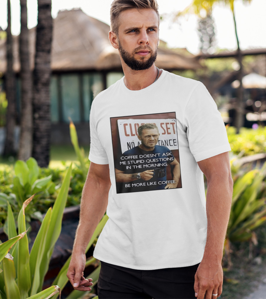 Steve McQueen Coffee Doesn't Ask Stupid Questions Be More Like Coffee T-Shirt