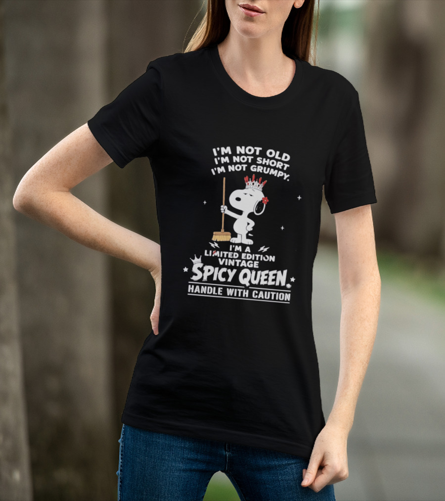 I'm Not Old I'm Not Short I'm Not Grumpy I'm A Limited Edition Vintage Spicy Queen Handle With Caution Snoopy With Crown And Broom T-Shirt