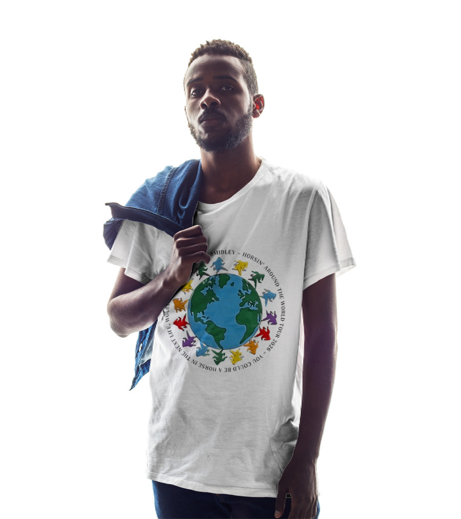 Smidley Horsin' Around The World Tour 2026 You Could Be A Horse In The Next Life Wouldn't That Be Nice T-Shirt