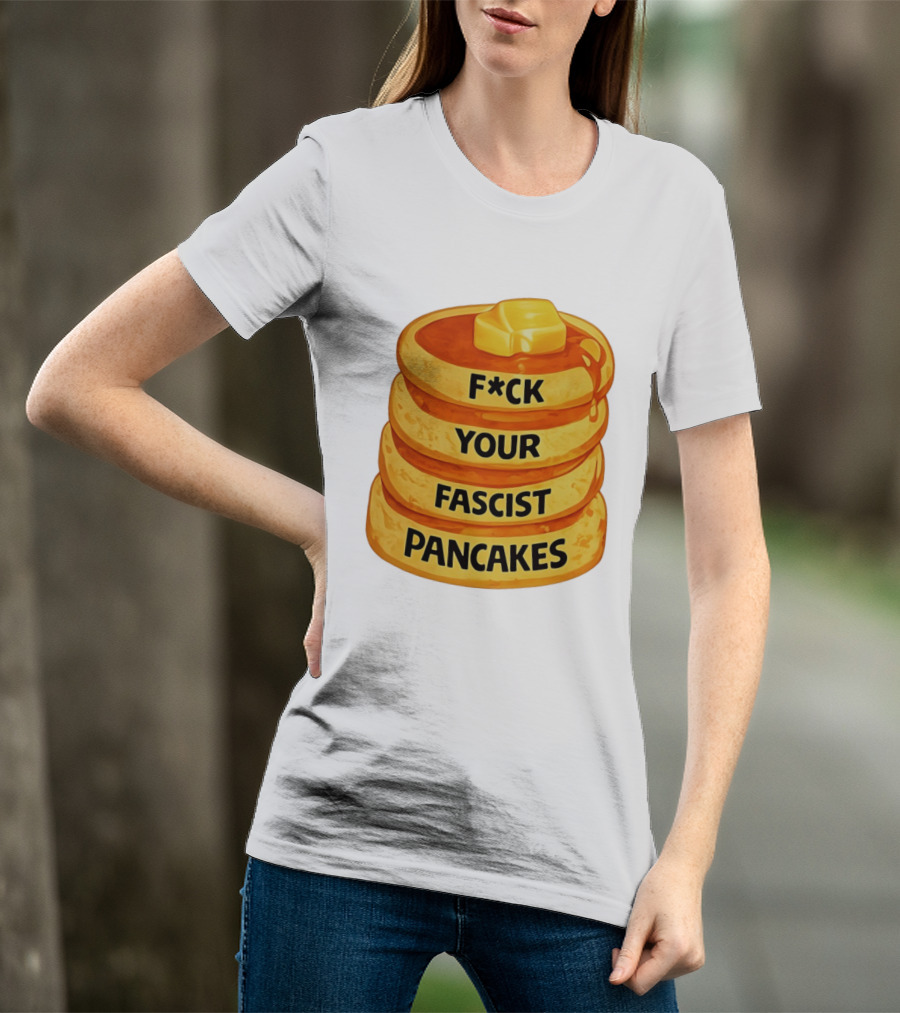 F*ck Your Fascist Pancakes Breakfast Humor T-Shirt