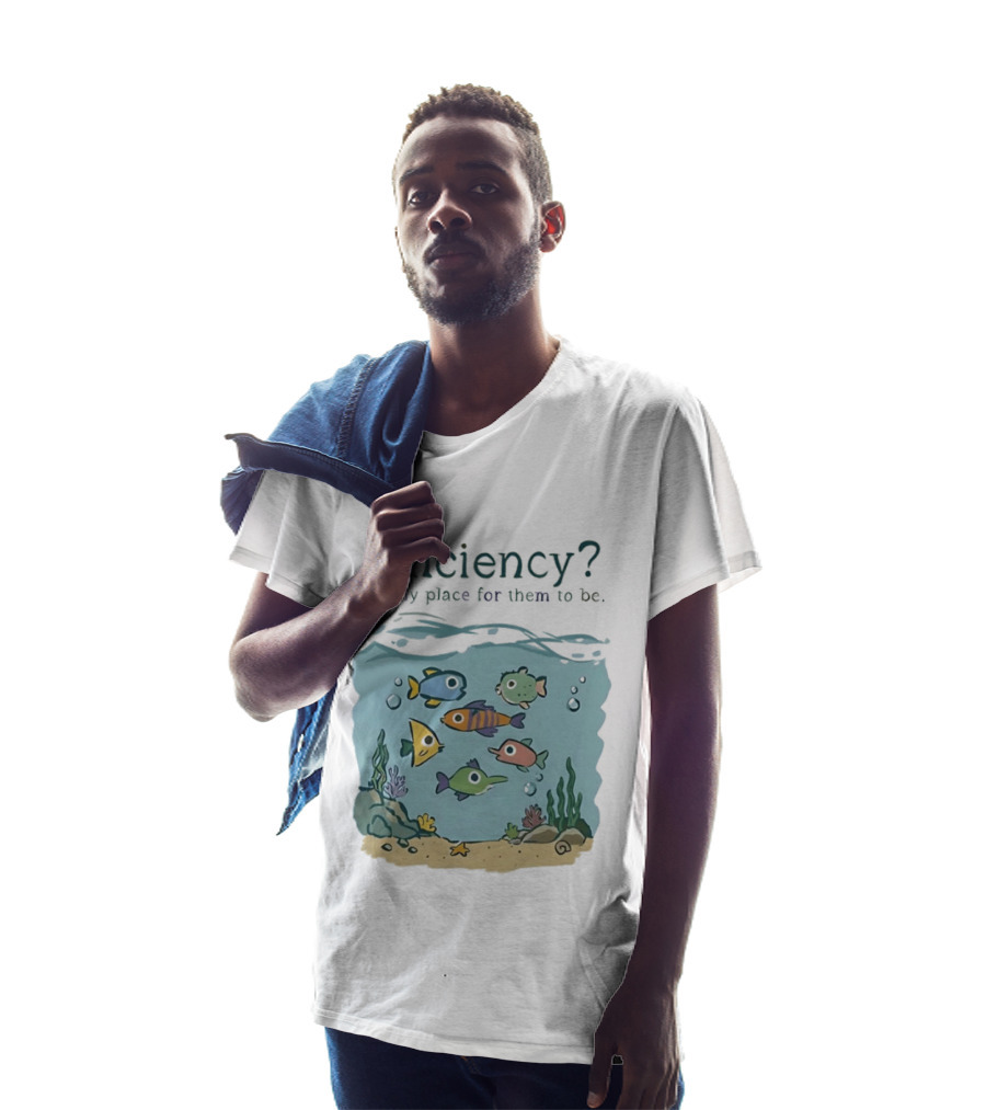 Efficiency A Likely Place For Them To Be Fish T-Shirt