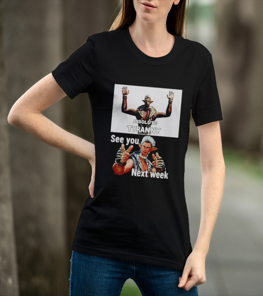 Absolute Tyranny See You Next Week Fantasy Character Meme T-Shirt
