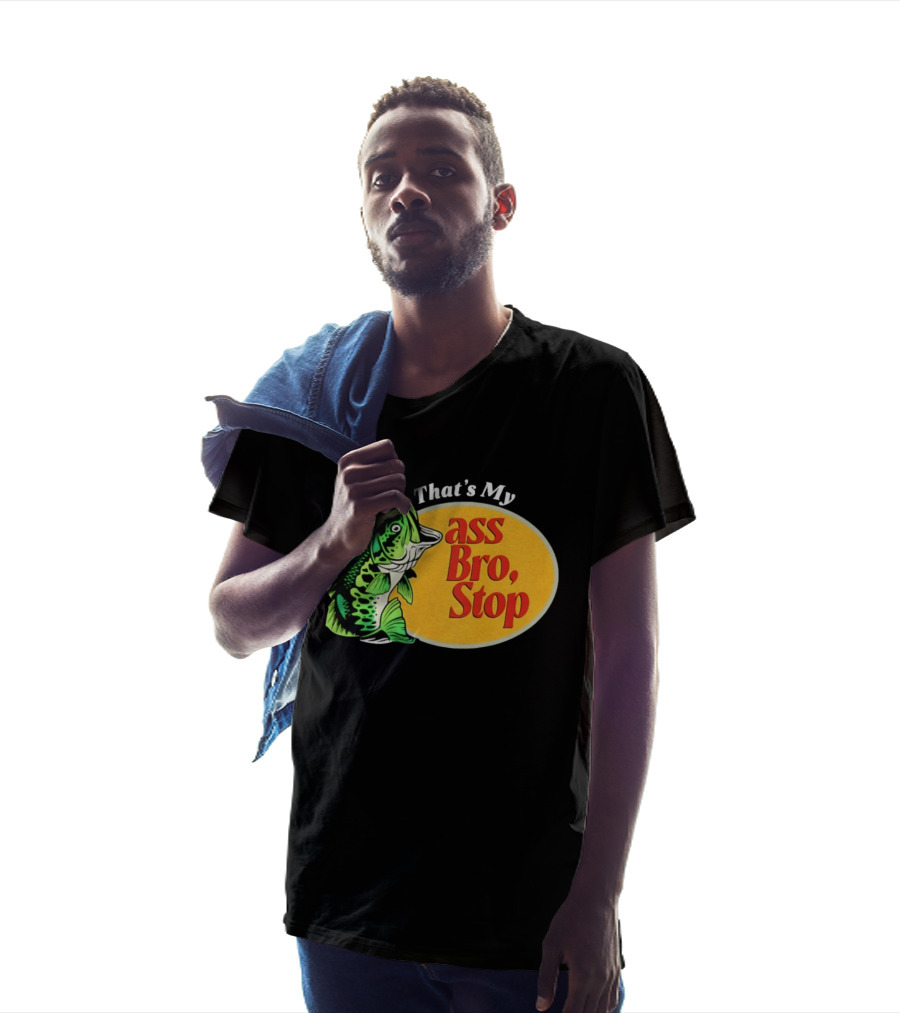 That's My Ass Bro Stop Bass Fish T-Shirt