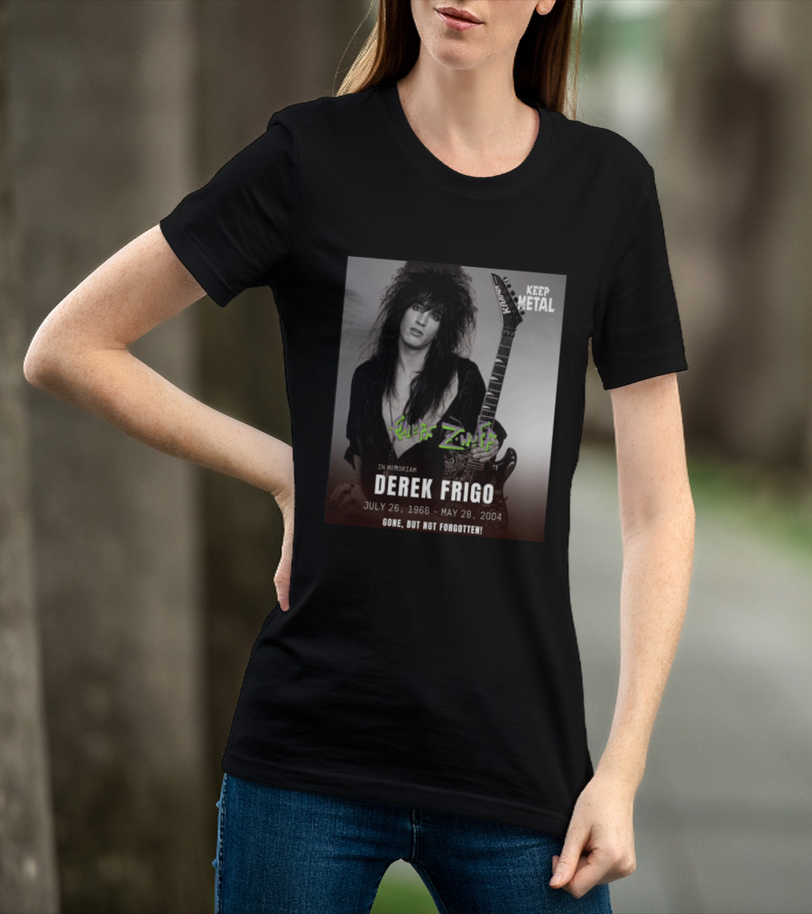 Keep Metal Enuff Z'Nuff In Memoriam Derek Frigo July 26 1966 May 28 2004 Gone But Not Forgotten T-Shirt