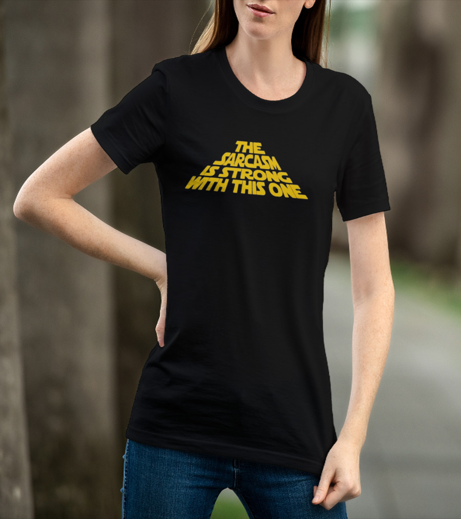 The Sarcasm Is Strong With This One Star Wars Humor T-Shirt
