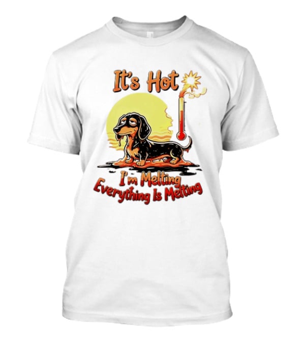 Dachshund It's Hot I'm Melting Everything Is Melting Thermometer Sun T-Shirt