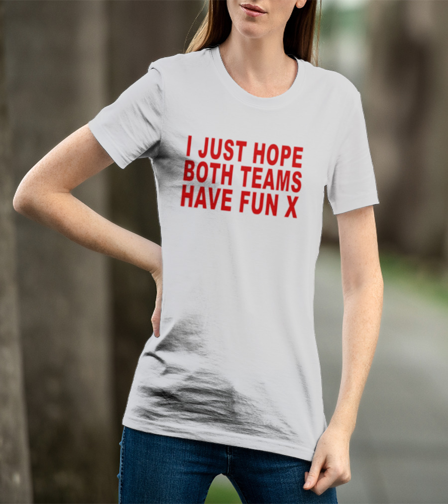 I Just Hope Both Teams Have Fun X Sports T-Shirt