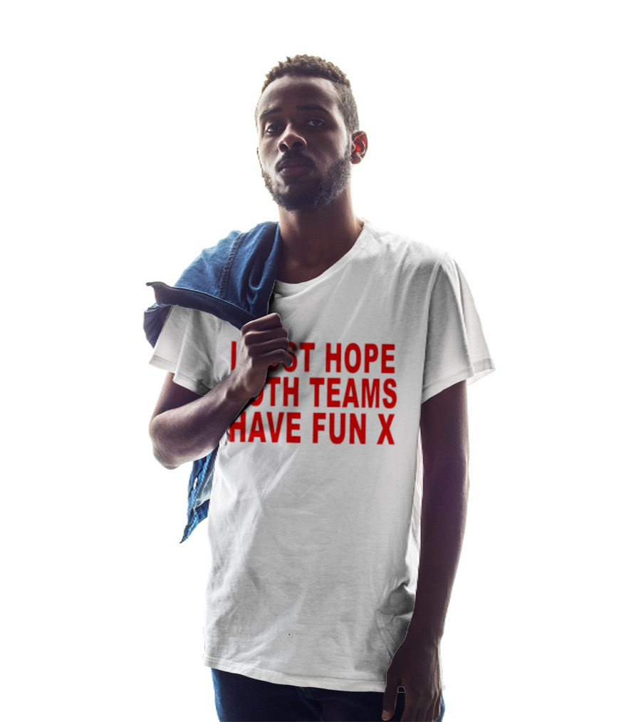 I Just Hope Both Teams Have Fun X Sports T-Shirt
