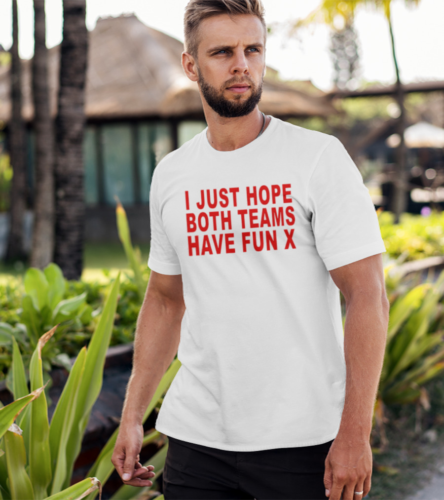 I Just Hope Both Teams Have Fun X Sports T-Shirt