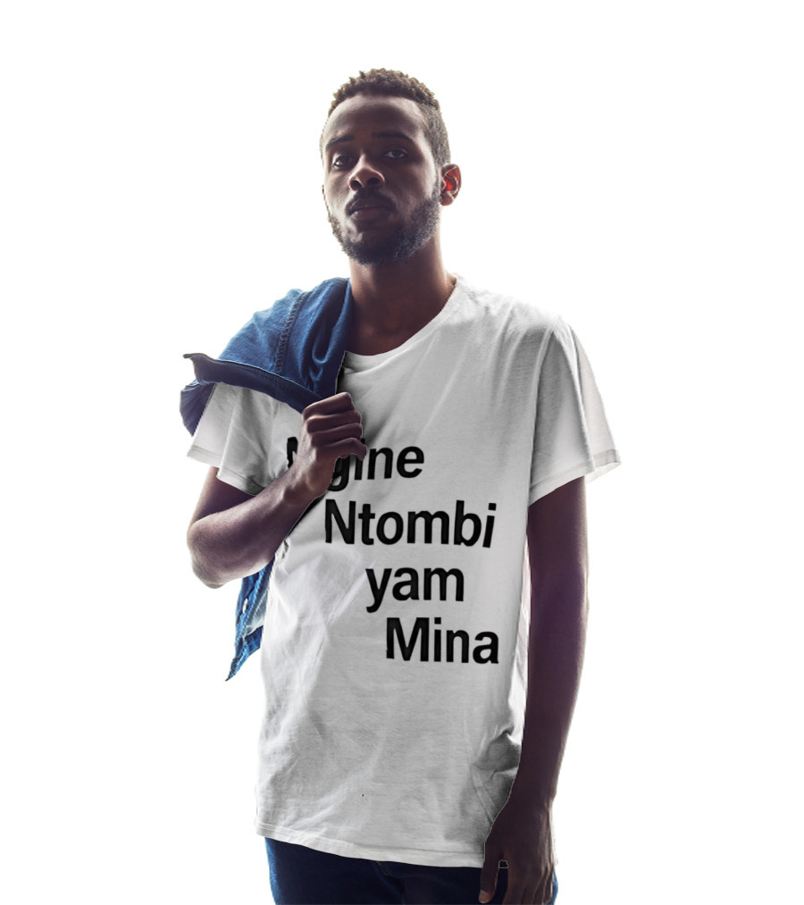 Ngine Ntombi Yam Mina South African T-Shirt