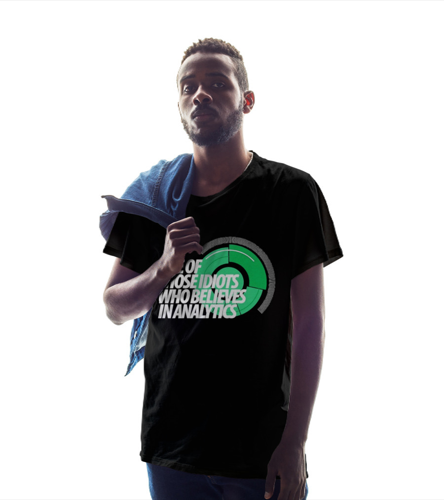 One Of Those Idiots Who Believes In Analytics Text On Green Circular Graph T-Shirt