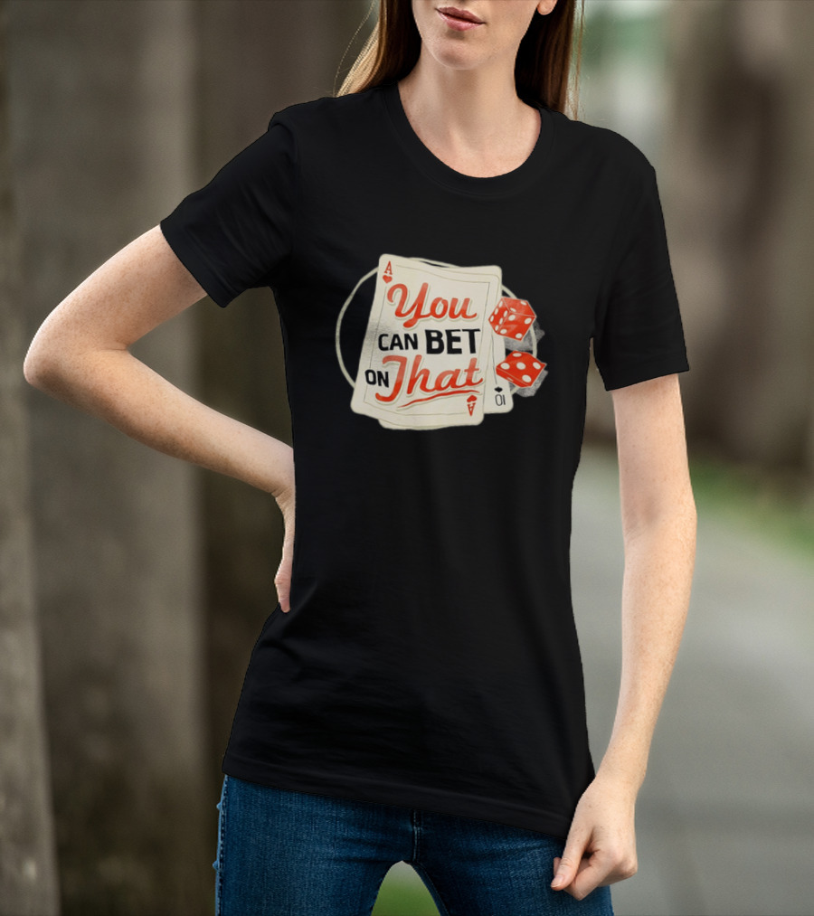 You Can Bet On That Playing Cards Dice Ace T-Shirt