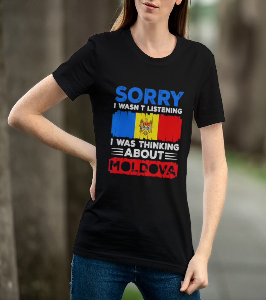 Sorry I Wasn't Listening Moldova Flag T-Shirt