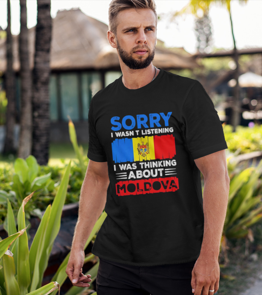 Sorry I Wasn't Listening Moldova Flag T-Shirt