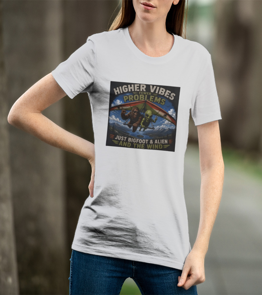 Higher Vibes Fewer Problems Just Bigfoot And Alien And The Wind Hang Gliding Adventure T-Shirt