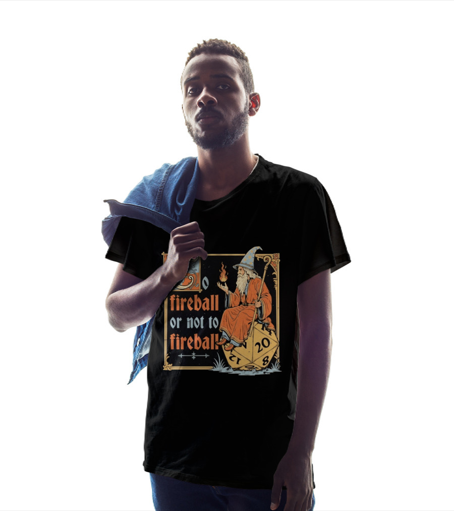 To Fireball Or Not To Fireball Wizard D20 Dice RPG Fantasy Mage T-Shirt