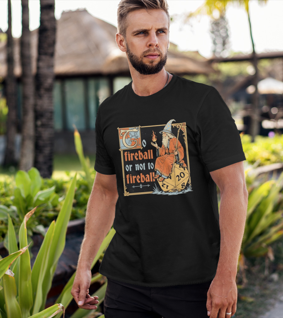 To Fireball Or Not To Fireball Wizard D20 Dice RPG Fantasy Mage T-Shirt