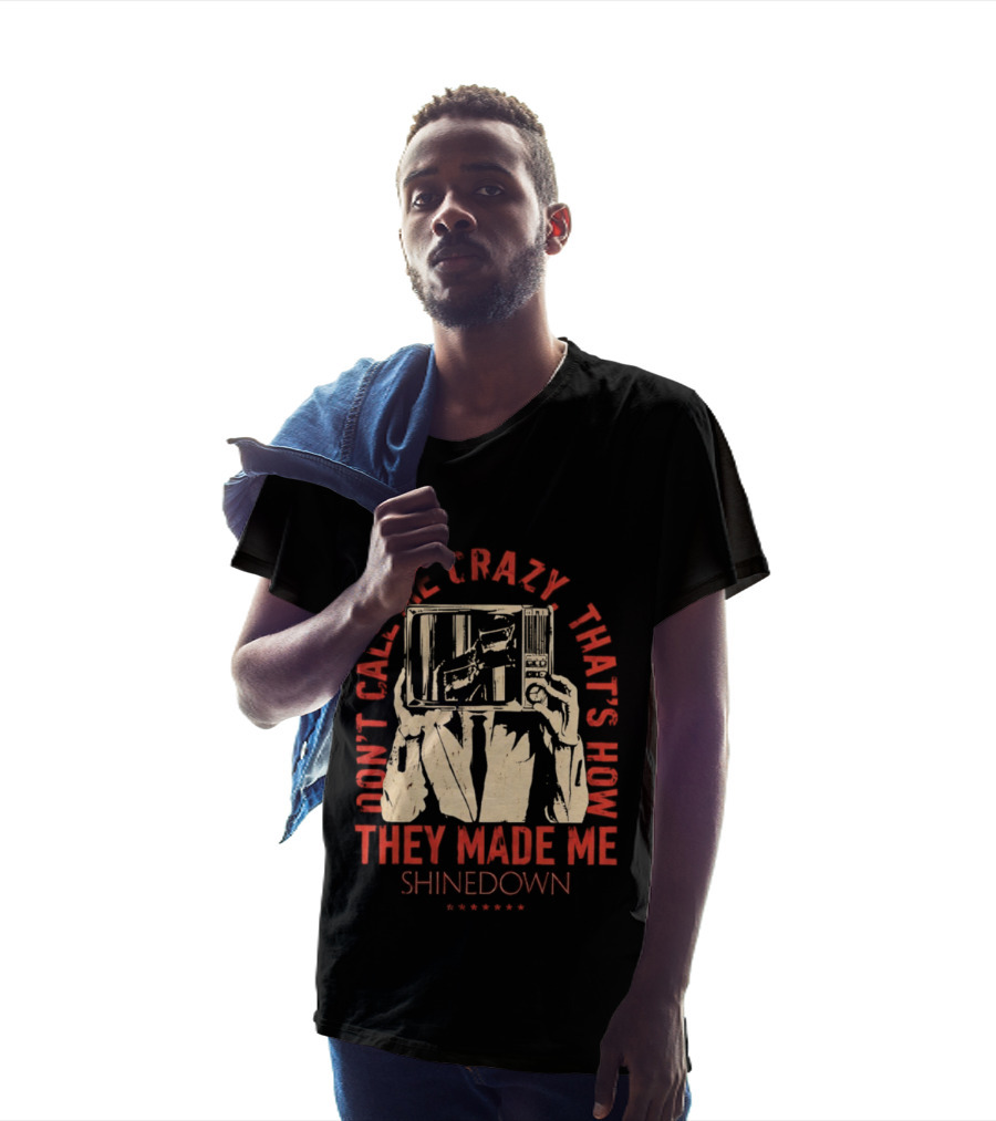 Shinedown Don't Call Me Crazy That's How They Made Me T-Shirt