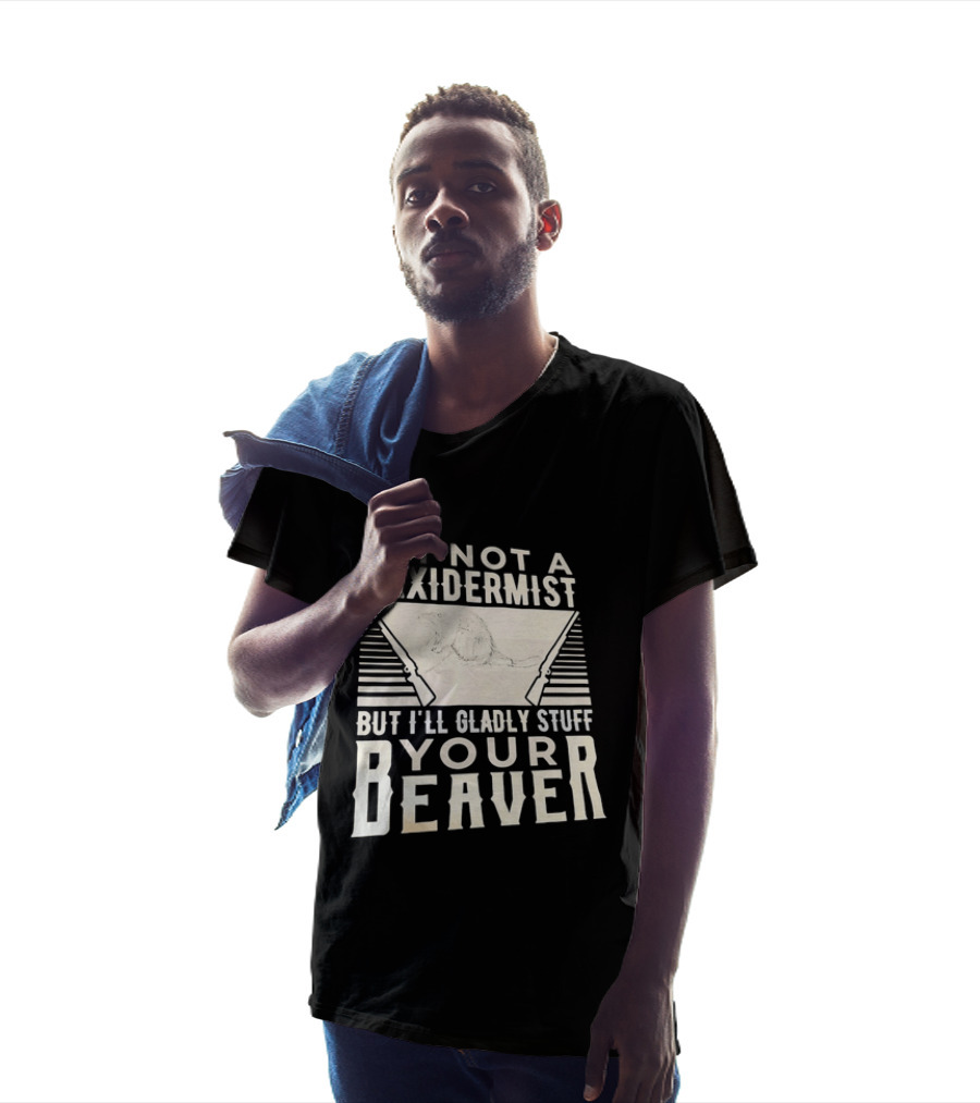 I'm Not A Taxidermist But I'll Gladly Stuff Your T-Shirt
