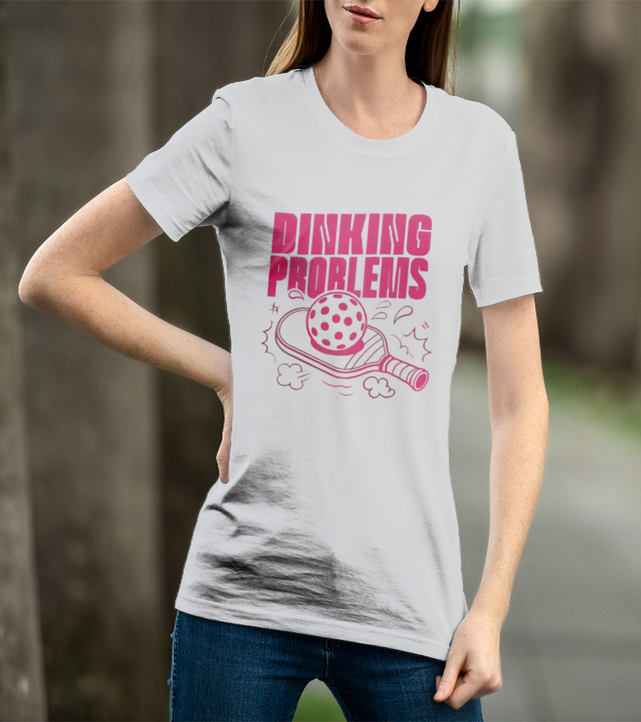 Dinking Problems Pickleball Paddle And Ball Fun T-Shirt