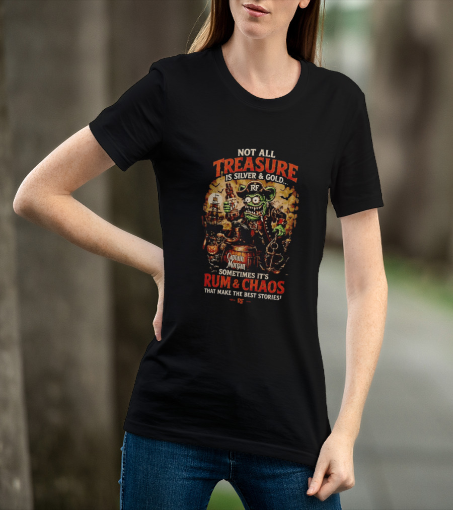 Captain Morgan Rum And Chaos Not All Treasure Is Silver And Gold Sometimes It's Rum And Chaos That Make The Best Stories RF T-Shirt