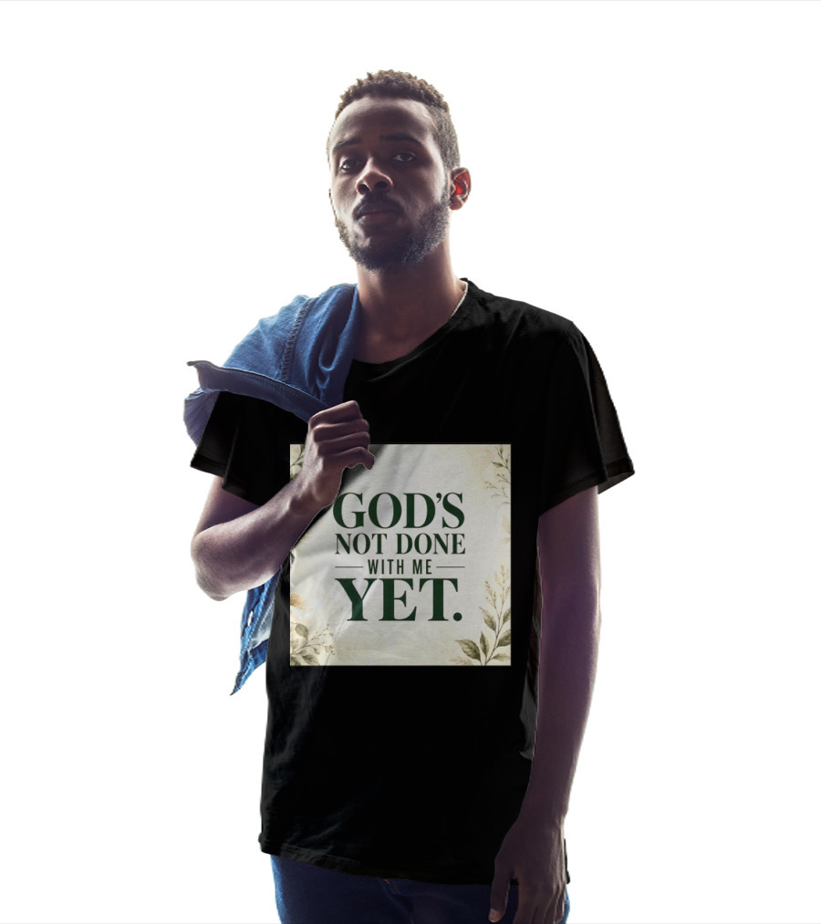 God's Not Done With Me Yet Inspirational Faith Encouragement Christian Message T-Shirt