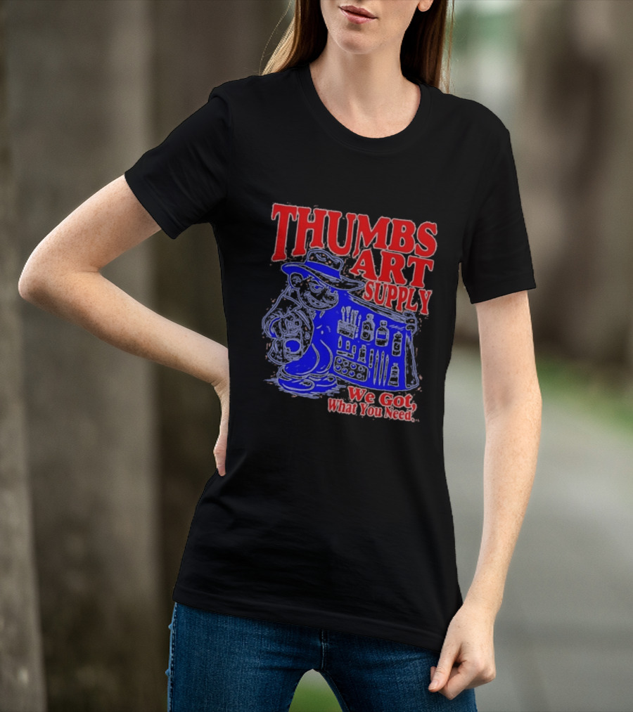 THUMBS ART SUPPLY We Got What You Need T-Shirt