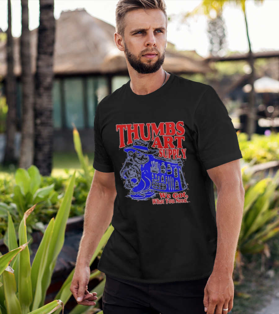 THUMBS ART SUPPLY We Got What You Need T-Shirt