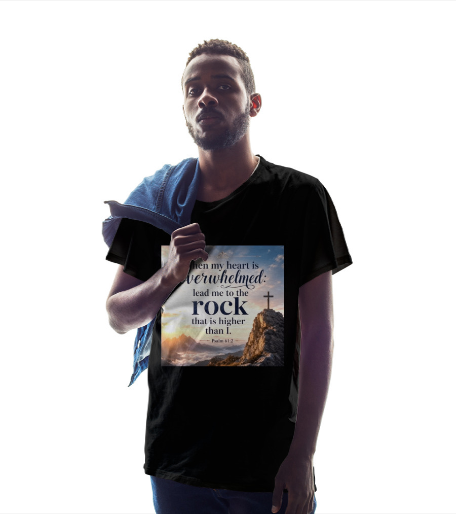 When My Heart Is Overwhelmed Lead Me To The Rock That Is Higher Than I Psalm 61:2 T-Shirt