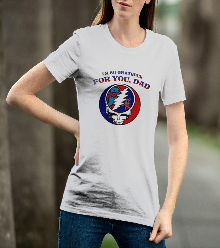 Grateful Dead I'm So Grateful For You Dad Father's Day T-Shirt