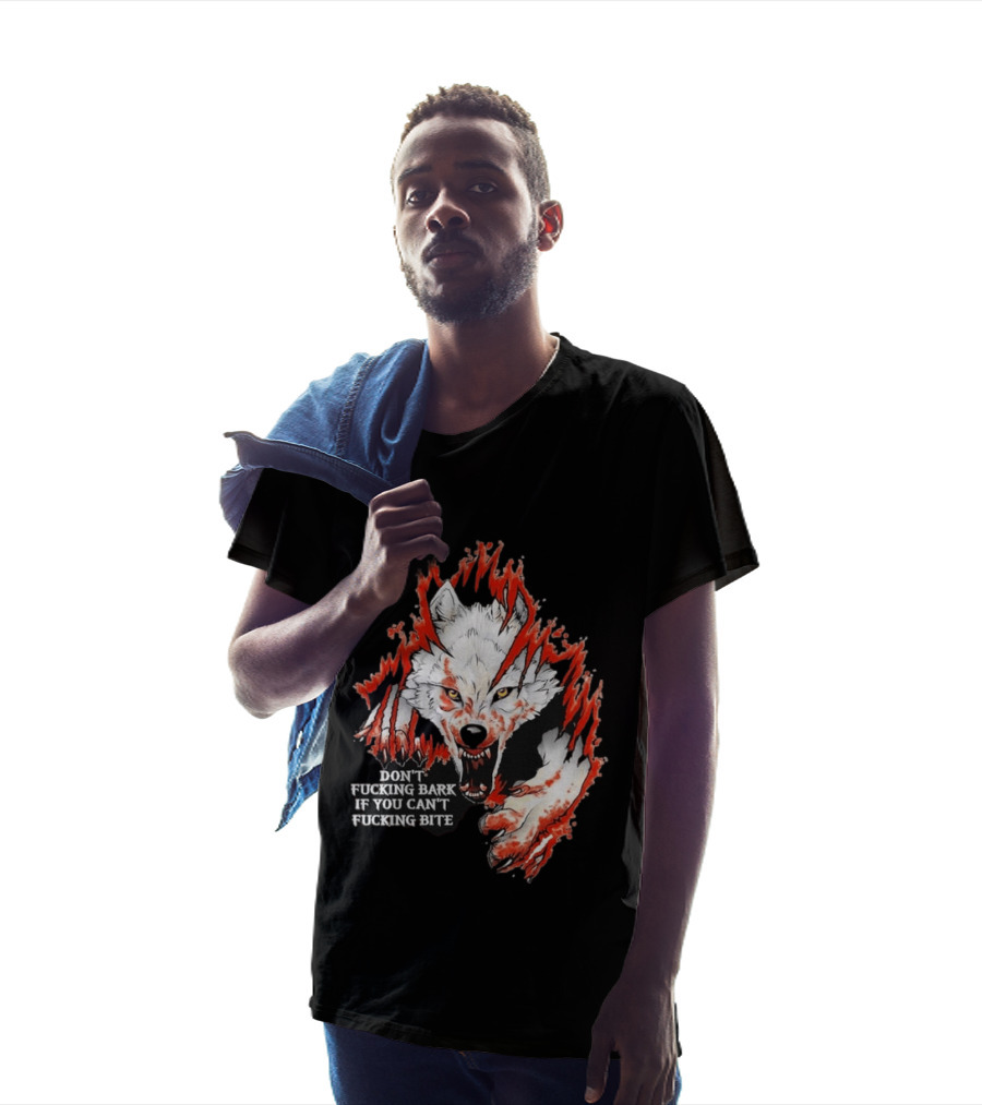 Don't Fucking Bark If You Can't Fucking Bite Fierce Wolf T-Shirt
