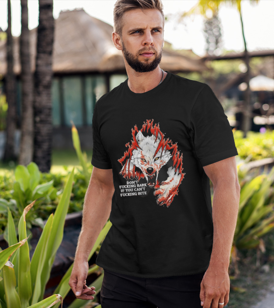 Don't Fucking Bark If You Can't Fucking Bite Fierce Wolf T-Shirt