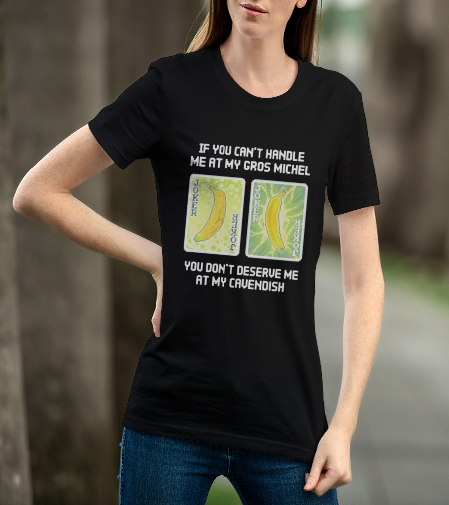 If You Can't Handle Me At My Gros Michel You Don't Deserve Me At My Cavendish Joker Banana T-Shirt